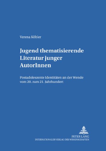 Jugend thematisierende Literatur junger AutorInnen: Postadoleszente Identitäten an der Wende vom 20. zum 21. Jahrhundert (Kinder- und Jugendkultur, -literatur und -medien)