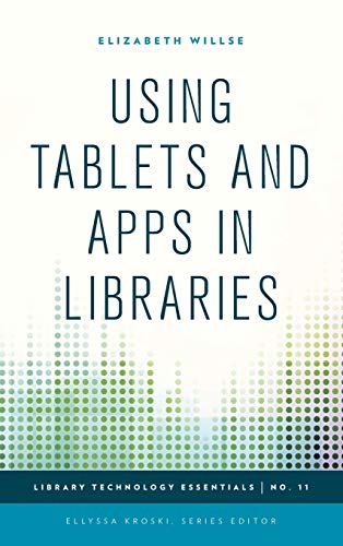 Using Tablets and Apps in Libraries (Library Technology Essentials, 11, Band 11)