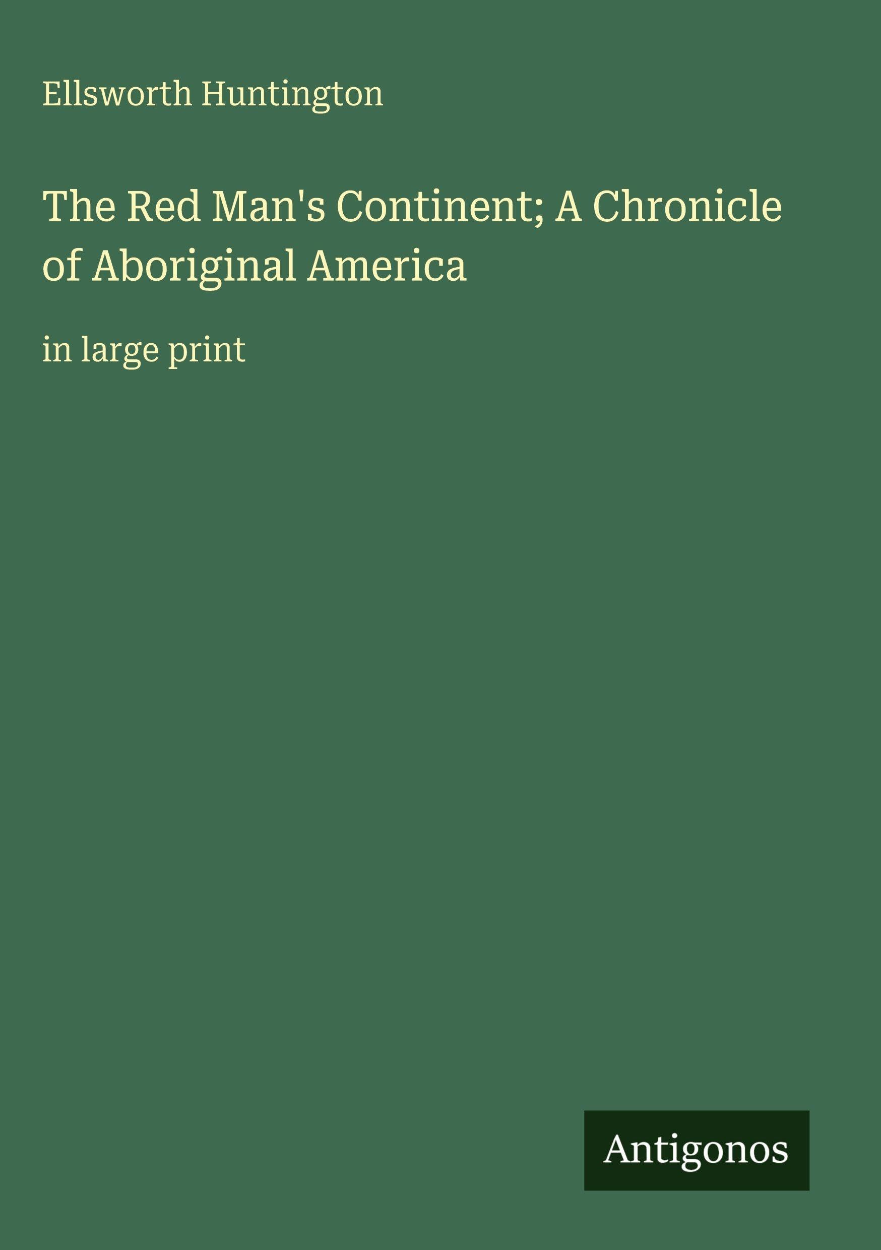 The Red Man's Continent; A Chronicle of Aboriginal America: in large print