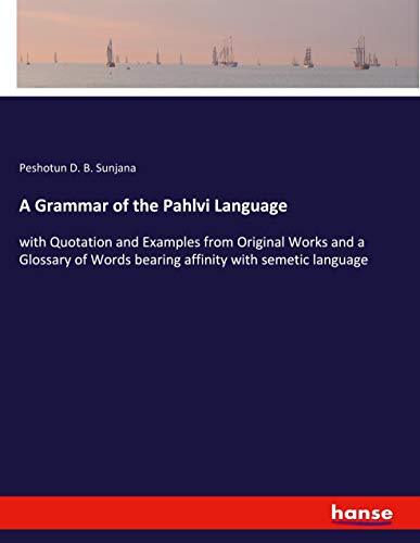 A Grammar of the Pahlvi Language: with Quotation and Examples from Original Works and a Glossary of Words bearing affinity with semetic language