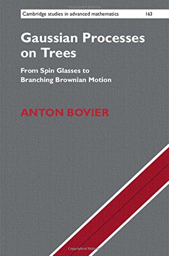 Gaussian Processes on Trees: From Spin Glasses to Branching Brownian Motion (Cambridge Studies in Advanced Mathematics, Band 163)