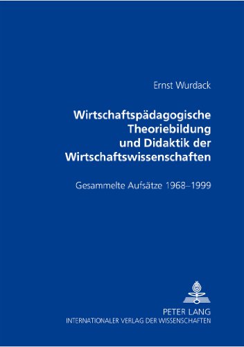 Wirtschaftspädagogische Theoriebildung und Didaktik der Wirtschaftswissenschaften: Gesammelte Aufsätze 1968-1999