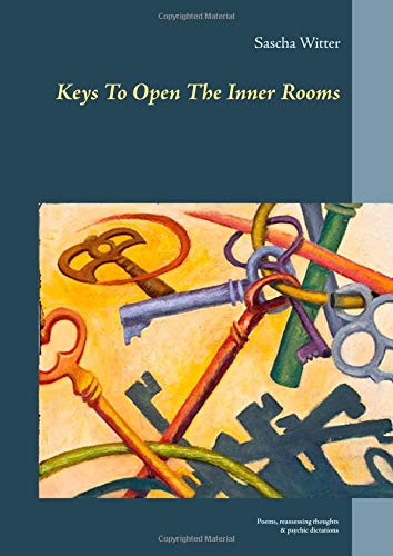 Keys To Open The Inner Rooms: Poems, reassessing thoughts & psychic dictations
