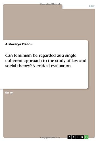 Can feminism be regarded as a single coherent approach to the study of law and social theory? A critical evaluation