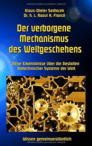 Der verborgene Mechanismus des Weltgeschehens: Neue Erkenntnisse über die Gestalten biotechnischer Systeme der Welt (Wissen gemeinverständlich)