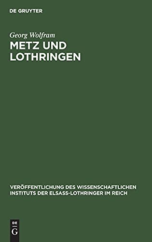 Metz und Lothringen (Veröffentlichung des Wissenschaftlichen Instituts der Elsaß-Lothringer im Reich)