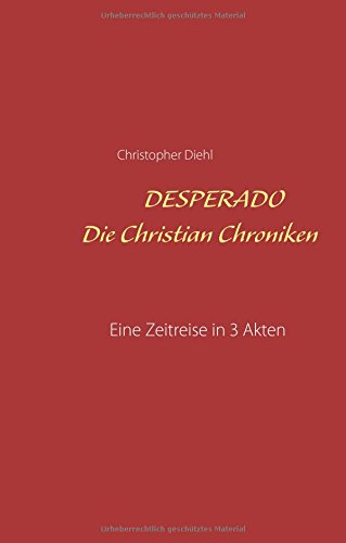 Desperado Die Christian Chroniken: Eine Zeitreise in 3 Akten Roman