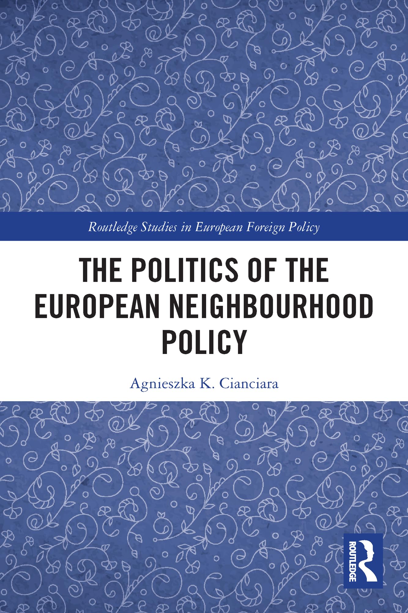 The Politics of the European Neighbourhood Policy (Routledge Studies in European Foreign Policy)