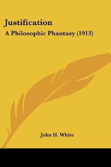 Justification: A Philosophic Phantasy (1913)
