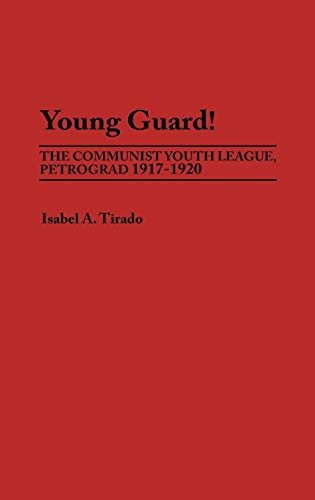 Young Guard!: The Communist Youth League, Petrograd 1917-1920 (Contributions to the Study of World History, Band 9)