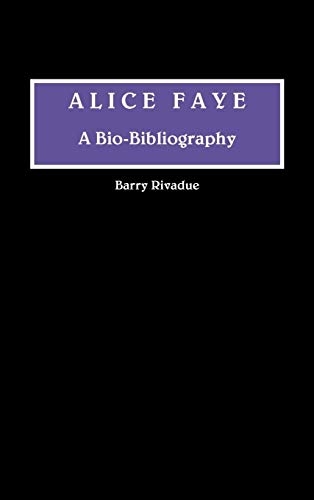 Alice Faye: A Bio-Bibliography (Bio-bibliographies in the Performing Arts)