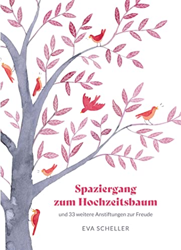 Spaziergang zum Hochzeitsbaum und 33 weitere Anstiftungen zur Freude: Die Spur der Freude in Alltäglichkeiten suchen und finden, die eigene Resilienz stärken, das Leben bereichern.