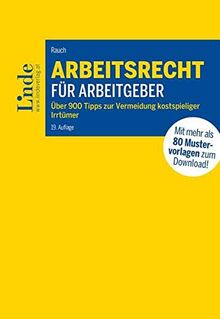 Arbeitsrecht für Arbeitgeber: Über 900 Tipps zur Vermeidung kostspieliger Irrtümer mit 80 Mustervorlagen für die betriebliche Praxis