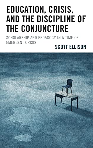 Education, Crisis, and the Discipline of the Conjuncture: Scholarship and Pedagogy in a Time of Emergent Crisis