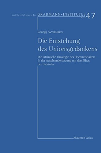 Die Entstehung des Unionsgedankens: Die lateinische Theologie des Hochmittelalters in der Auseinandersetzung mit dem Ritus der Ostkirche ... Theologie und Philosophie, Band 47)