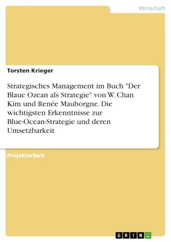 Strategisches Management im Buch Der Blaue Ozean als Strategie von W. Chan Kim und Renée Mauborgne. Die wichtigsten Erkenntnisse zur Blue-Ocean-Strategie und deren Umsetzbarkeit