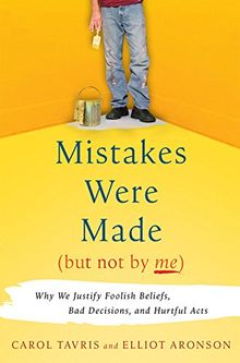 Mistakes Were Made (But Not by Me): Why We Justify Foolish Beliefs, Bad Decisions, and Hurtful Acts