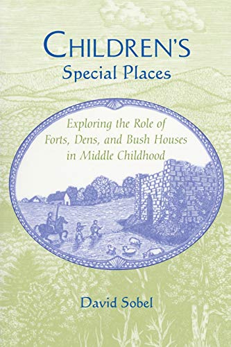 Children's Special Places: Exploring the Role of Forts, Dens, and Bush Houses in Middle Childhood (Revised) (The Child in the City Series)