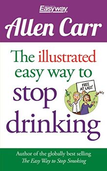 Carr, A: Illustrated Easy Way to Stop Drinking: Free At Last! (Allen Carr's Easyway, 15)
