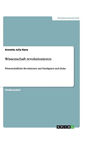Wissenschaft revolutionieren: Wissenschaftliche Revolutionen und Paradigmen nach Kuhn