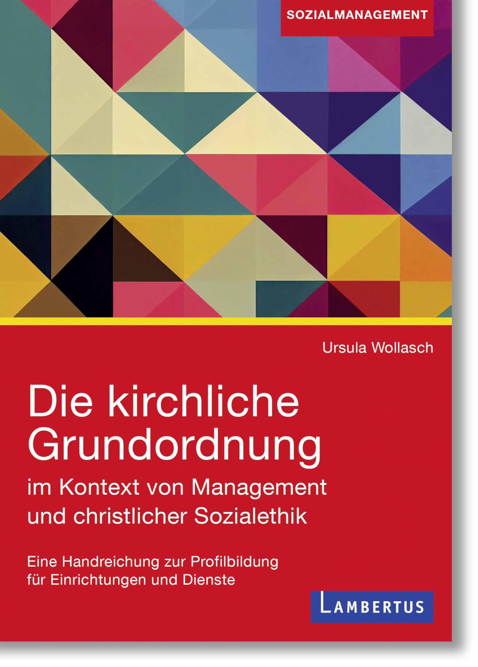 Die kirchliche Grundordnung im Kontext von Management und christlicher Sozialethik: Eine Handreichung zur Profilbildung für Einrichtungen und Dienste