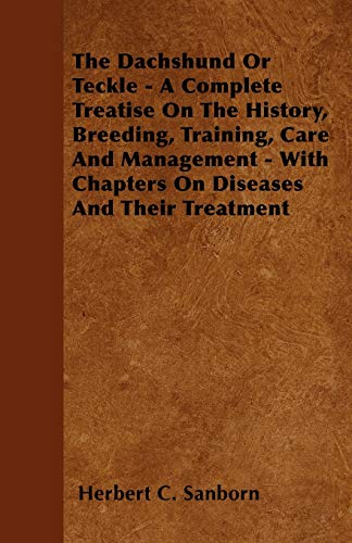 The Dachshund Or Teckle - A Complete Treatise On The History, Breeding, Training, Care And Management - With Chapters On Diseases And Their Treatment