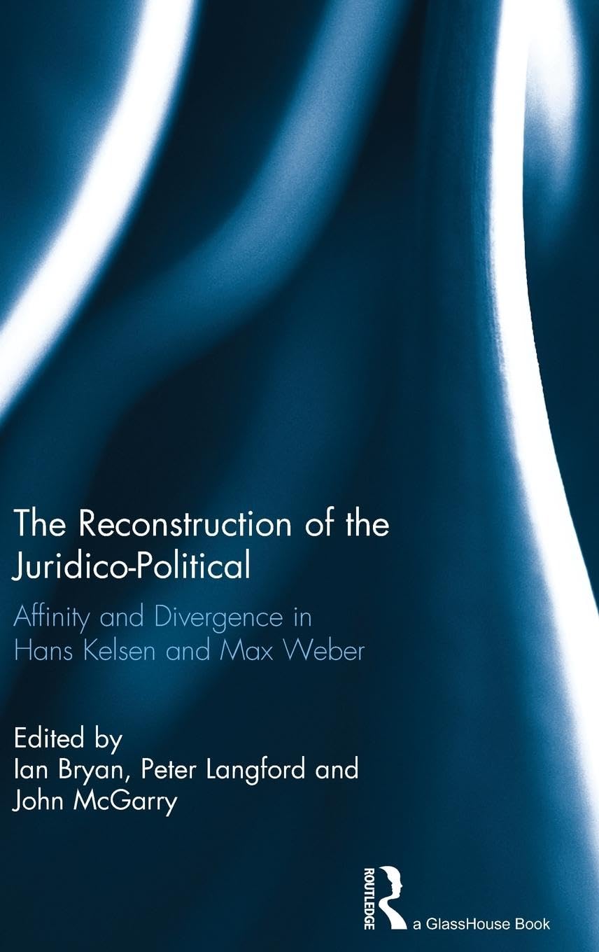 The Reconstruction of the Juridico-Political: Affinity and Divergence in Hans Kelsen and Max Weber