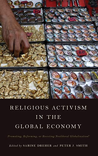 Religious Activism in the Global Economy: Promoting, Reforming, or Resisting Neoliberal Globalization?