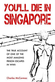 You'll Die in Singapore: The True Account of One of the Most Amazing Prison Escapes in WWII