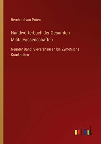 Handwörterbuch der Gesamten Militärwissenschaften: Neunter Band: Sievershausen bis Zymotische Krankheiten