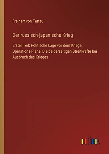 Der russisch-japanische Krieg: Erster Teil: Politische Lage vor dem Kriege, Operations-Pläne, Die beiderseitigen Streitkräfte bei Ausbruch des Krieges