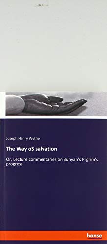 The Way oS salvation: Or, Lecture commentaries on Bunyan's Pilgrim's progress