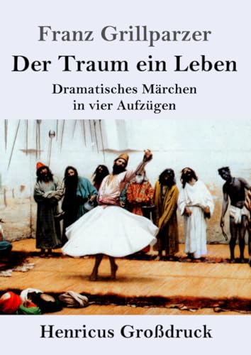 Der Traum ein Leben (Großdruck): Dramatisches Märchen in vier Aufzügen