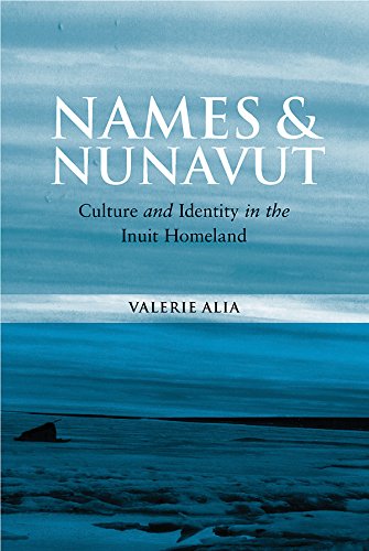 Names and Nunavut: Culture and Identity in the Inuit Homeland: Culture and Identity in Arctic Canada