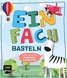 Einfach basteln Kids: Lustige Kreativprojekte in maximal 5 Schritten