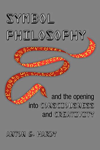 Symbol Philosophy and the Opening Into Consciousness and Creativity: And the Opening Into Consciousness and Creativity