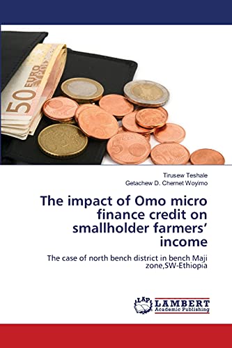 The impact of Omo micro finance credit on smallholder farmers’ income: The case of north bench district in bench Maji zone,SW-Ethiopia