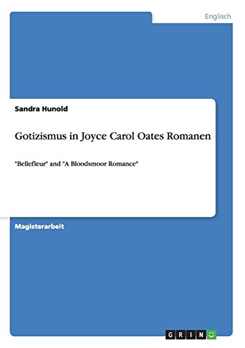 Gotizismus in Joyce Carol Oates Romanen: Bellefleur and A Bloodsmoor Romance