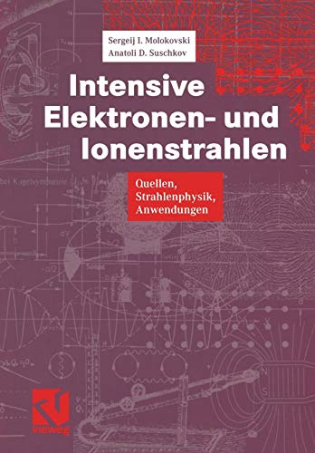 Intensive Elektronen- und Ionenstrahlen: Quellen - Strahlenphysik - Anwendungen (German Edition)