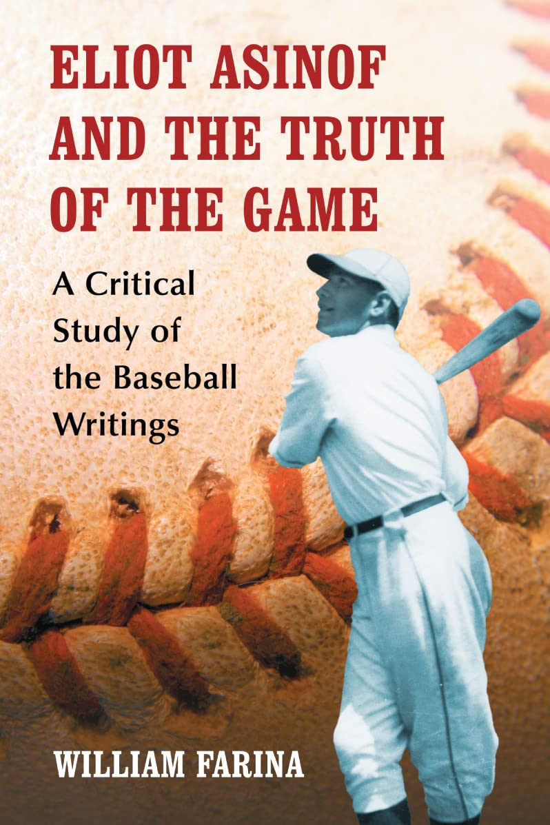 Eliot Asinof and the Truth of the Game: A Critical Study of the Baseball Writings