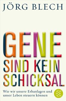 Gene sind kein Schicksal: Wie wir unsere Erbanlagen und unser Leben steuern können