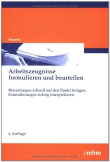 Arbeitszeugnisse formulieren und beurteilen: Bewertungen schnell auf den Punkt bringen, Formulierungen richtig interpretieren