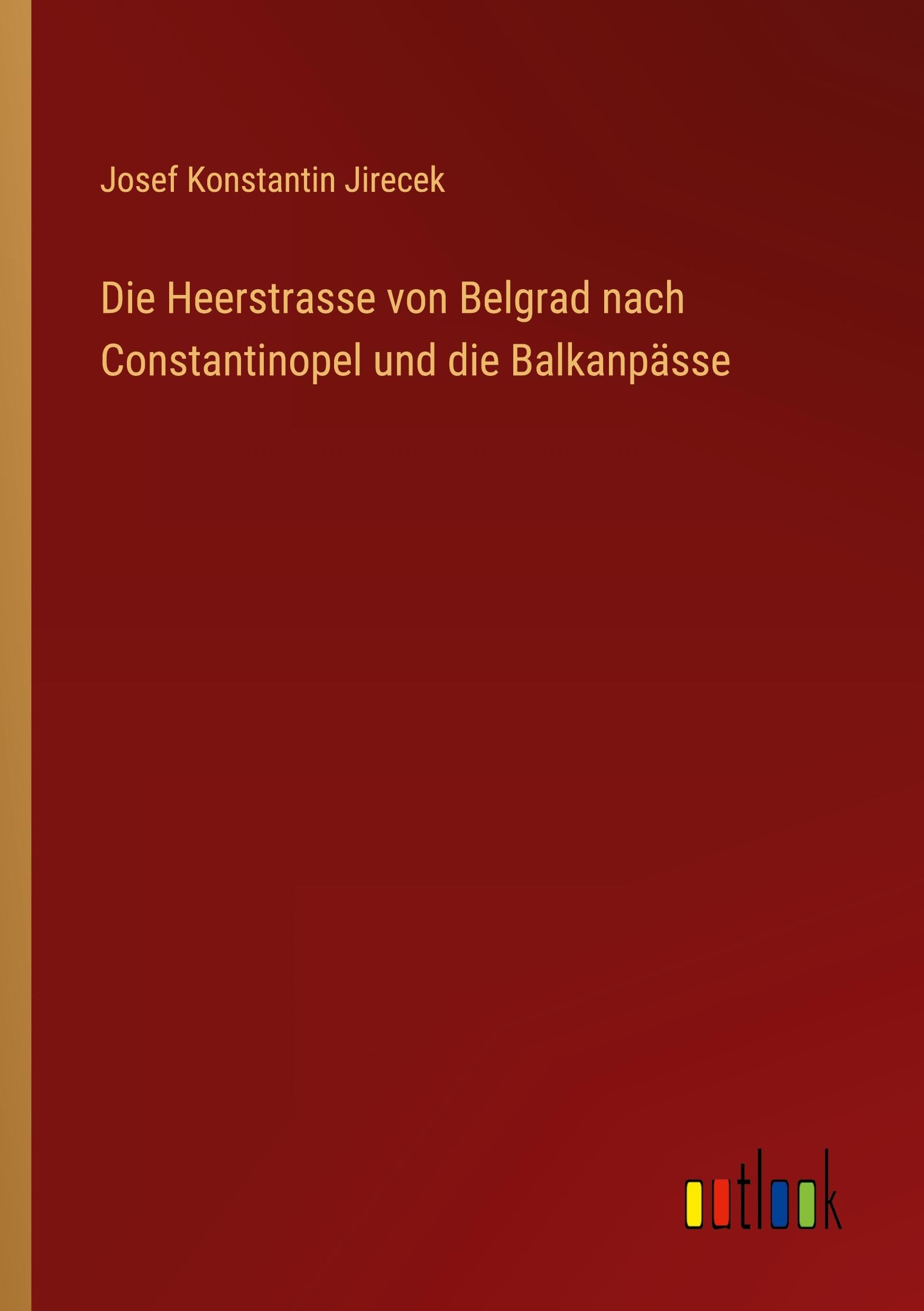 Die Heerstrasse von Belgrad nach Constantinopel und die Balkanpässe