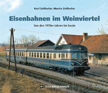 Eisenbahnen im Weinviertel: Von den 1970er-Jahren bis heute