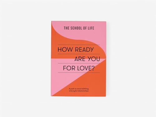 The School of Life How Ready Are You For Love?, A Path To More Fulfiling And Joyful Relationships