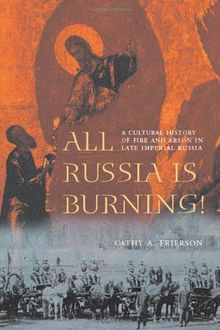 All Russia Is Burning!: A Cultural History of Fire and Arson in Late Imperial Russia (Samuel and Althea Stroum Book (Paperback))