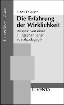 Thiersch, Die Erfahrung der Wirklichkeit: Perspektiven einer alltagsorientierten Sozialpädagogik (Edition Soziale Arbeit)
