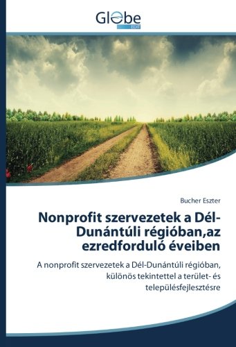 Nonprofit szervezetek a Dél-Dunántúli régióban,az ezredforduló éveiben: A nonprofit szervezetek a Dél-Dunántúli régióban, különös tekintettel a terület- és településfejlesztésre