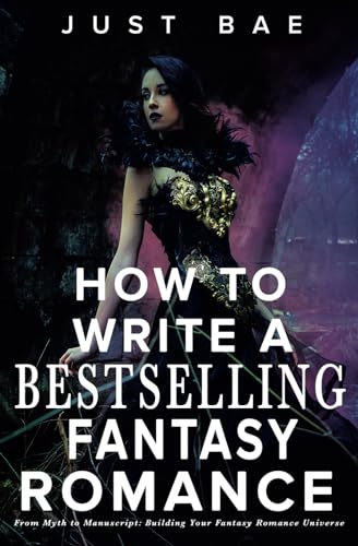 How to Write a Bestselling Fantasy Romance: From Myth to Manuscript: Building Your Fantasy Romance Universe (How to Write a Good Romance Novel Series)