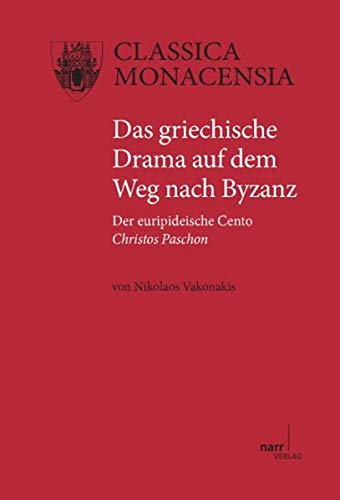 Das griechische Drama auf dem Weg nach Byzanz: Der euripideische Cento Christos Paschon (Classica Monacensia)